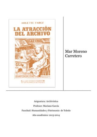 Mar Moreno
Carretero
Asignatura: Archivística
Profesor: Mariano García
Facultad: Humanidades y Patrimonio de Toledo
Año académico: 2013-2014
 