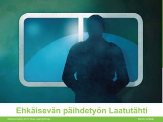 Allianssi-risteily 2014/ Music Against Drugs Markku Soikkeli1
Ehkäisevän päihdetyön Laatutähti
 