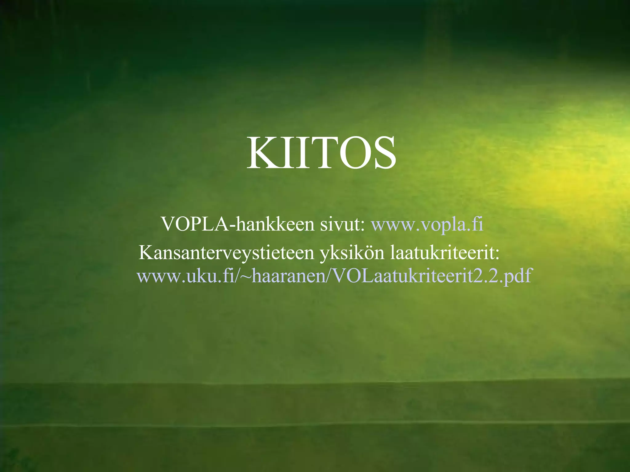 KIITOS VOPLA-hankkeen sivut:  www.vopla.fi Kansanterveystieteen yksikön laatukriteerit:  www.uku.fi/~haaranen/VOLaatukriteerit2.2.pdf 