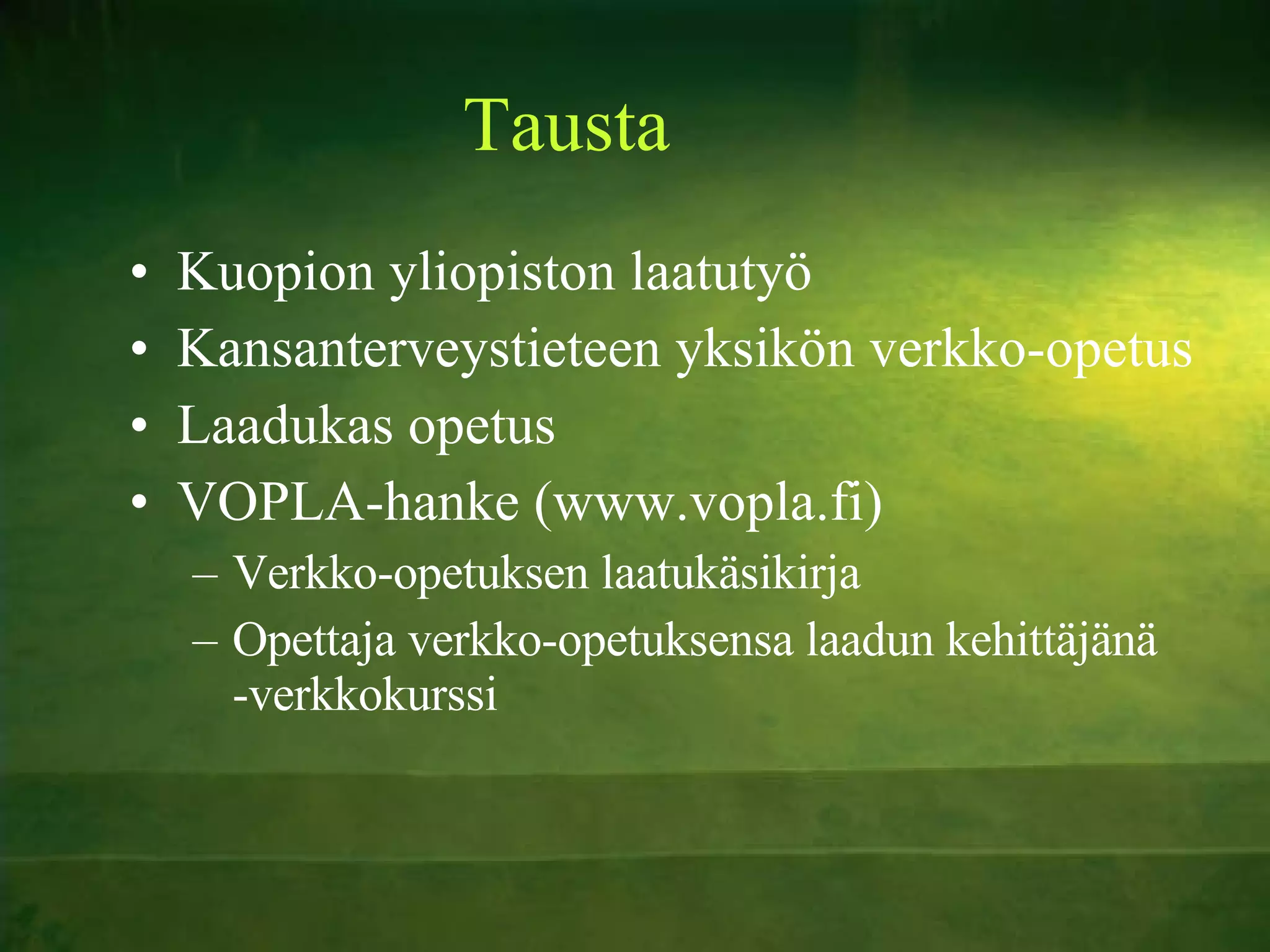 Tausta Kuopion yliopiston laatutyö Kansanterveystieteen yksikön verkko-opetus Laadukas opetus VOPLA-hanke (www.vopla.fi) Verkko-opetuksen laatukäsikirja Opettaja verkko-opetuksensa laadun kehittäjänä -verkkokurssi 