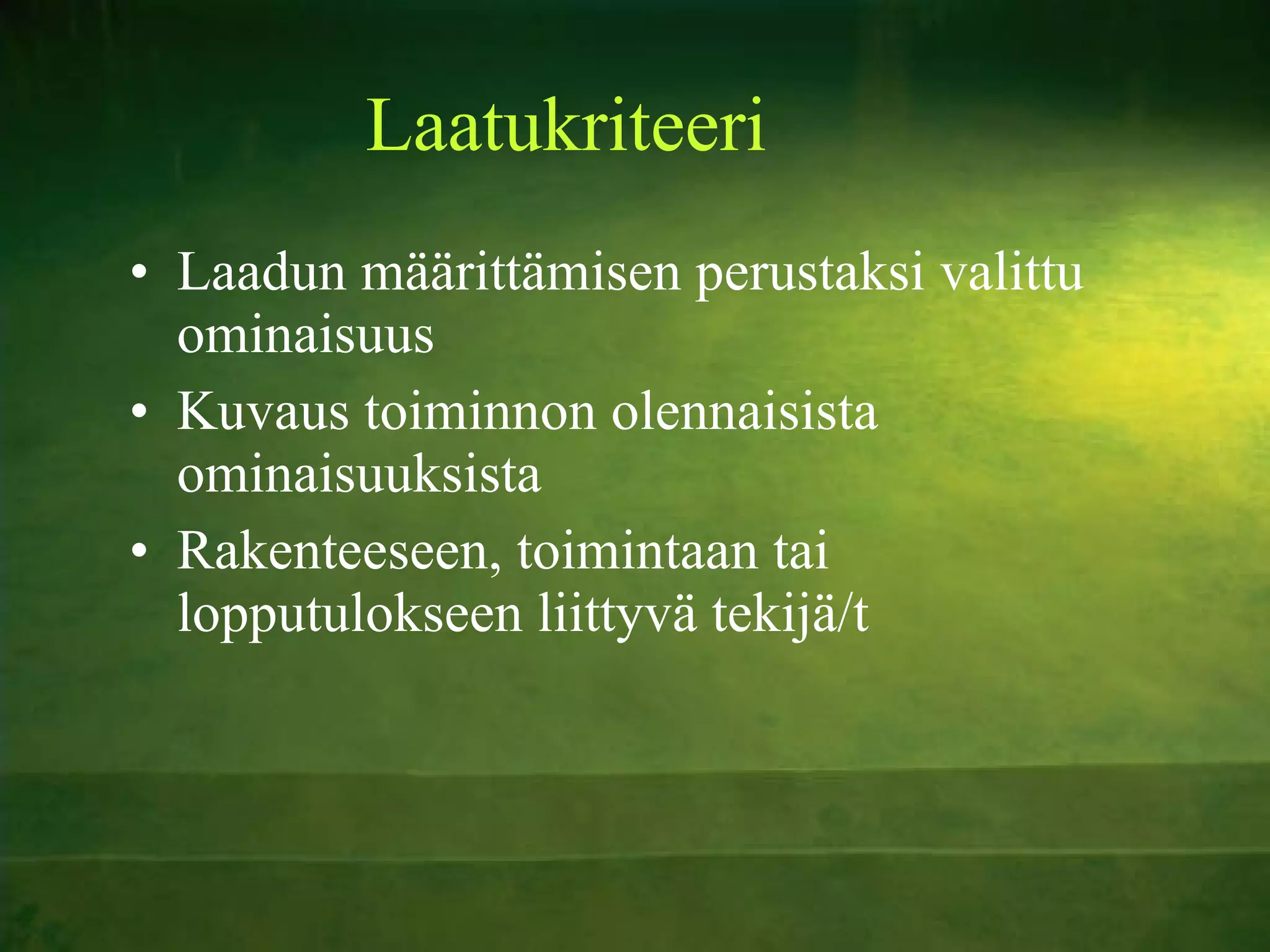 Laatukriteeri Laadun määrittämisen perustaksi valittu ominaisuus Kuvaus toiminnon olennaisista ominaisuuksista Rakenteeseen, toimintaan tai lopputulokseen liittyvä tekijä/t 