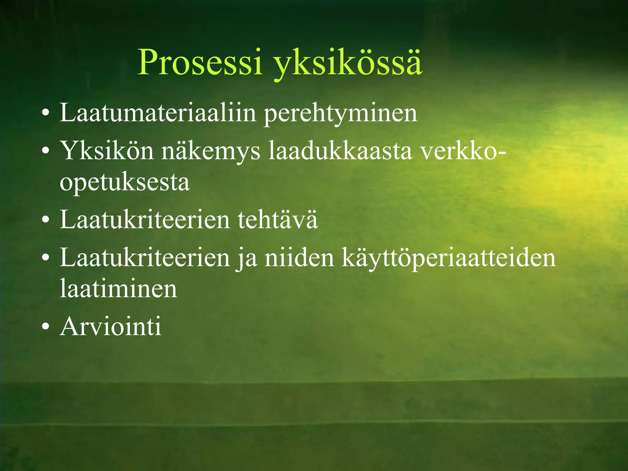 Prosessi yksikössä Laatumateriaaliin perehtyminen Yksikön näkemys laadukkaasta verkko-opetuksesta Laatukriteerien tehtävä Laatukriteerien ja niiden käyttöperiaatteiden laatiminen Arviointi 