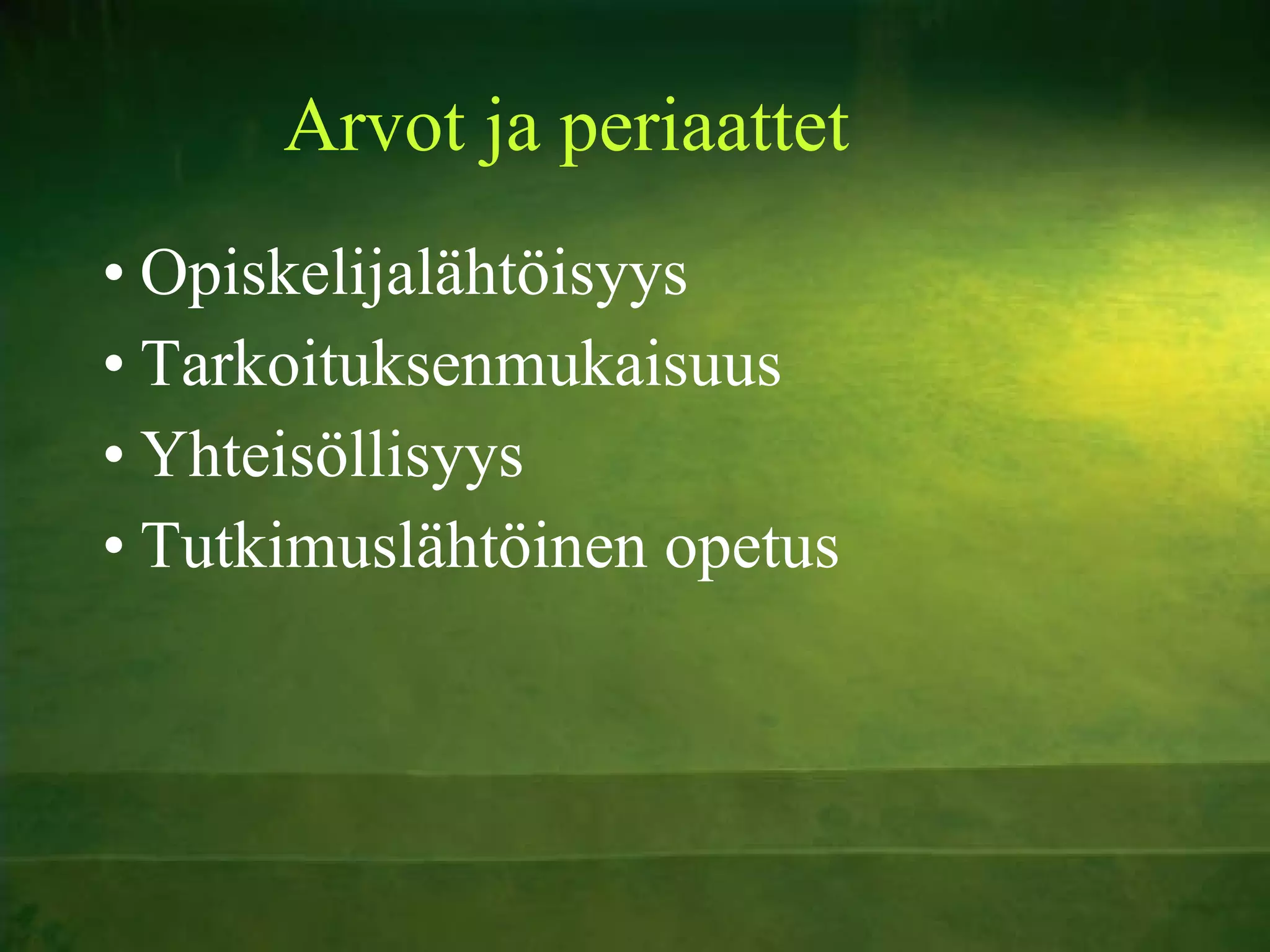 Arvot ja periaattet Opiskelijalähtöisyys Tarkoituksenmukaisuus Yhteisöllisyys Tutkimuslähtöinen opetus 