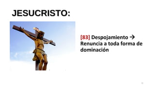 JESUCRISTO:JESUCRISTO:
[83] Despojamiento 
Renuncia a toda forma de
dominación
15
 