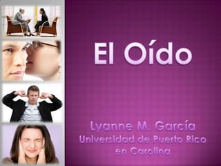 El Oído Lyanne M. García Universidad de Puerto Rico en Carolina 