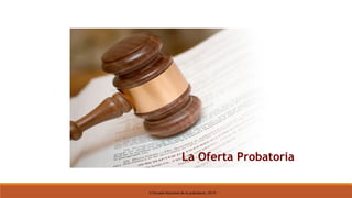 © Escuela Nacional de la Judicatura, 2019
La Oferta Probatoria
 