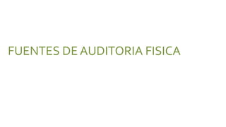 FUENTES DE AUDITORIA FISICA
 