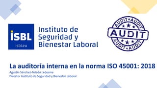 La auditoría interna en la norma ISO 45001: 2018
Agustín Sánchez-Toledo Ledesma
Director Instituto de Seguridad y Bienestar Laboral
 