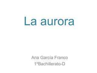 La aurora

 Ana García Franco
  1ºBachillerato-D
 