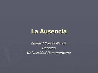La Ausencia Edward Cortés García Derecho Universidad Panamericana 