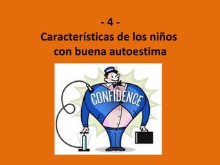 - 4 -
Características de los niños
con buena autoestima
 
