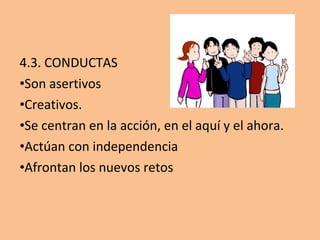 4.2. SENTIMIENTOS
•Sienten un gran orgullo personal
•Se sienten capaces de influir sobre las otras
personas.
•Se sienten queridos, respetados y valiosos.
 