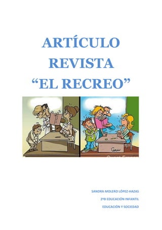 ARTÍCULO
REVISTA
“EL RECREO”
SANDRA MOLERO LÓPEZ-HAZAS
2ºB EDUCACIÓN INFANTIL
EDUCACIÓN Y SOCIEDAD
 