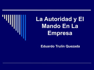 La Autoridad y El Mando En La Empresa Eduardo Trulín Quezada 