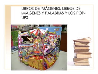 LIBROS DE IMÁGENES, LIBROS DE IMÁGENES Y PALABRAS Y LOS POP-UPS 