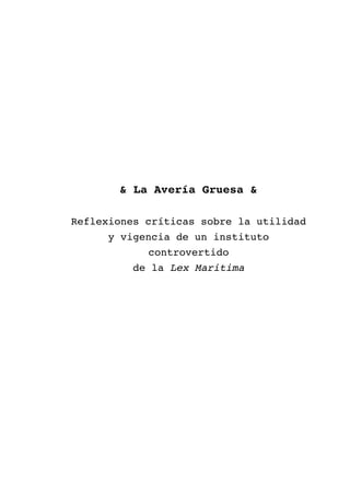 & La Avería Gruesa &
Reflexiones críticas sobre la utilidad
y vigencia de un instituto
controvertido
de la Lex Maritima
 