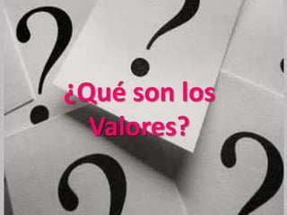 ¿Qué son los
  Valores?
 