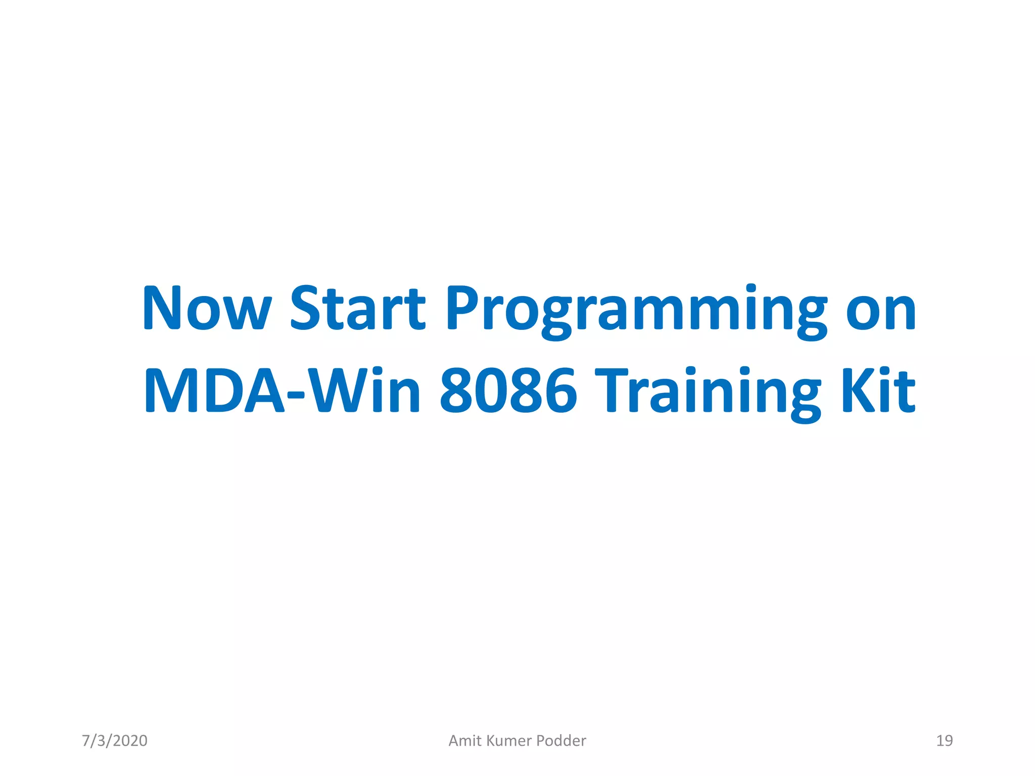 Now Start Programming on
MDA-Win 8086 Training Kit
7/3/2020 Amit Kumer Podder 19
 