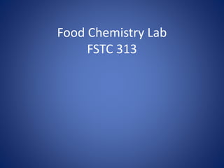 Food Chemistry Lab
FSTC 313
 