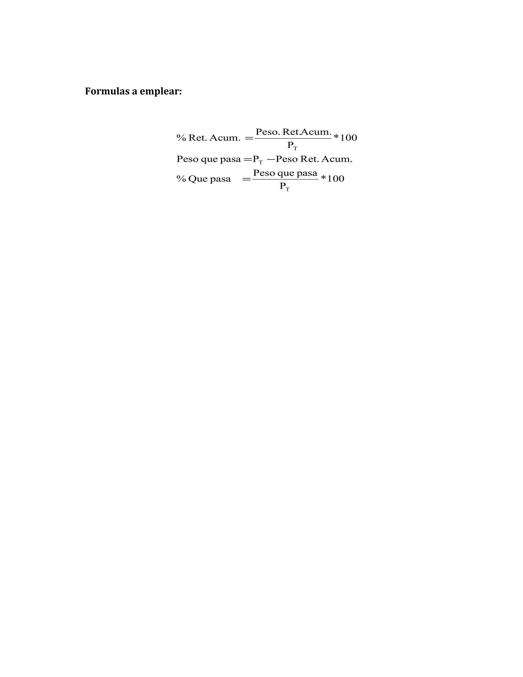 Formulas a emplear:

% Ret. Acum. =

Peso. Ret.Acum.
* 100
PT

Peso que pasa = PT − Peso Ret. Acum.
% Que pasa

=

Peso que pasa
* 100
PT

 