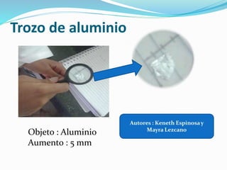 Trozo de aluminio
Objeto : Aluminio
Aumento : 5 mm
 