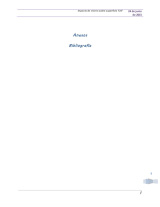 Impacto de chorro sobre superficie 120° 24 de junio
de 2015
|
8
Anexos
Bibliografía
 