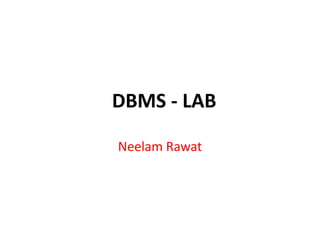 DBMS - LAB
Neelam Rawat
 