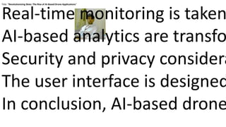 Title: "Revolutionizing Skies: The Rise of AI-Based Drone Applications"
Real-time monitoring is taken
AI-based analytics are transfo
Security and privacy considera
The user interface is designed
In conclusion, AI-based drone
 