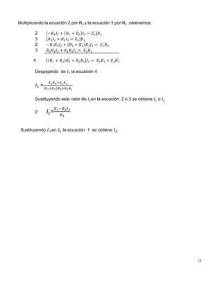 28
Multiplicando la ecuación 2 por R₃ y la ecuación 3 por R₁ obtenemos:
2 ( )
3
2 ( )
3
4 ( )
Despejando de la ecuación 4
=( )
Sustituyendo este valor de en la ecuación 2 o 3 se obtiene o
2 =
Sustituyendo en la ecuación 1 se obtiene
 