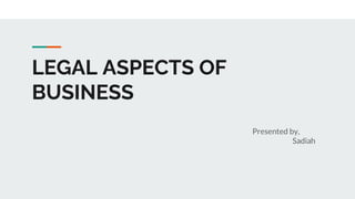 LEGAL ASPECTS OF
BUSINESS
Presented by,
Sadiah
 