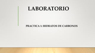 LABORATORIO
PRACTICA 1: HIDRATOS DE CARBONOS
 