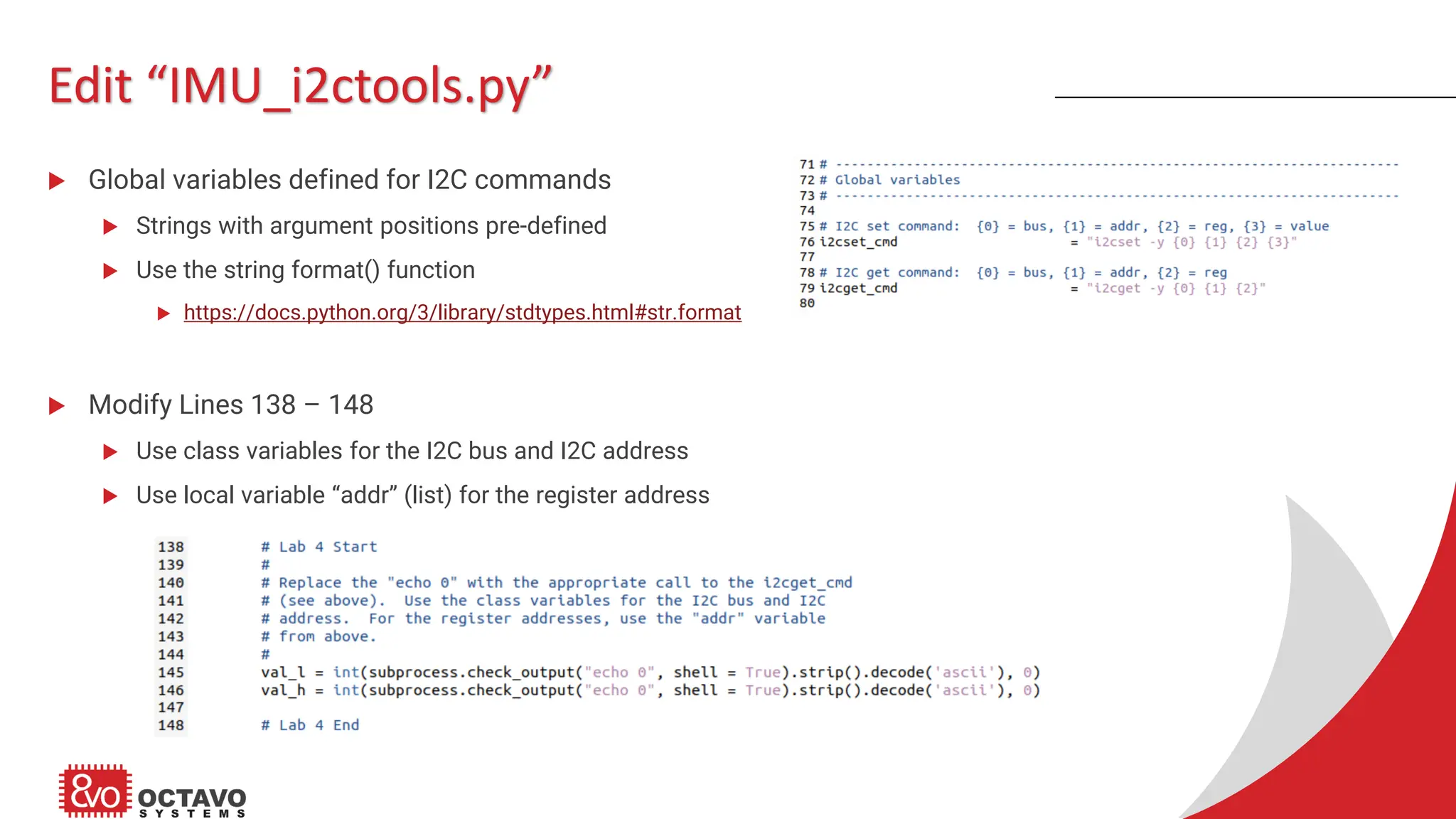 Edit “IMU_i2ctools.py”  Global variables defined for I2C commands  Strings with argument positions pre-defined  Use the string format() function  https://docs.python.org/3/library/stdtypes.html#str.format  Modify Lines 138 – 148  Use class variables for the I2C bus and I2C address  Use local variable “addr” (list) for the register address 