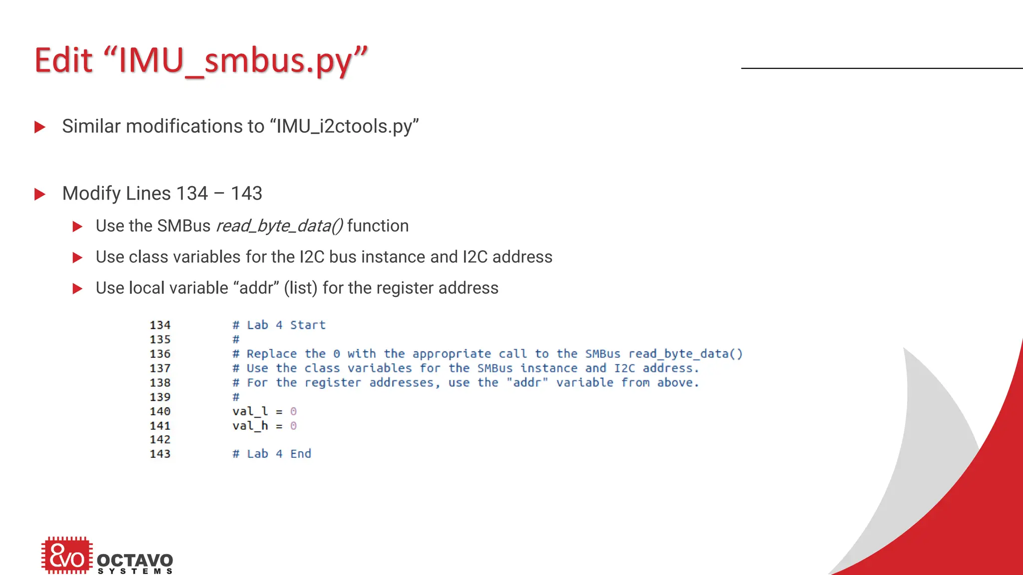 Edit “IMU_smbus.py”  Similar modifications to “IMU_i2ctools.py”  Modify Lines 134 – 143  Use the SMBus read_byte_data() function  Use class variables for the I2C bus instance and I2C address  Use local variable “addr” (list) for the register address 