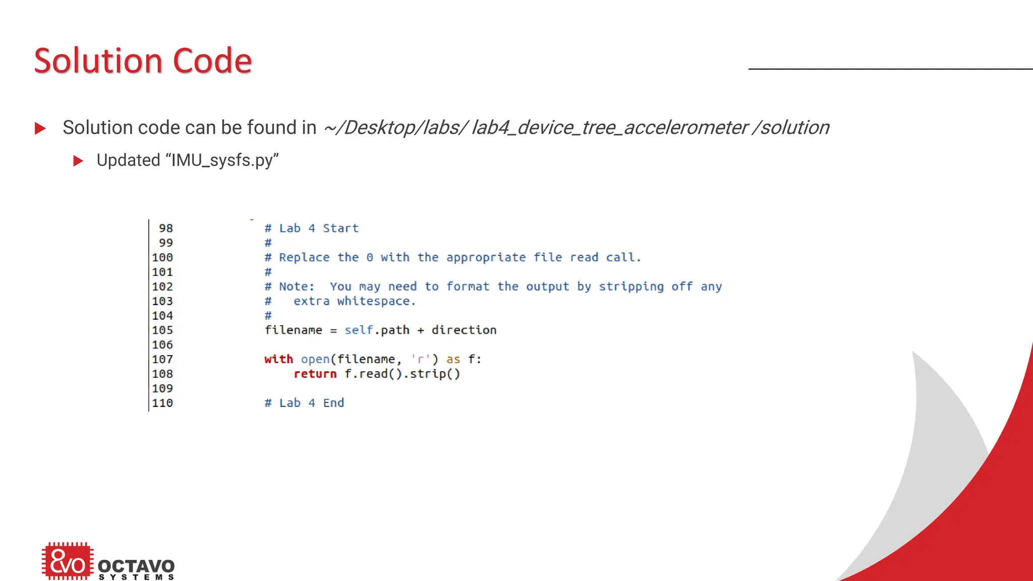 Solution Code  Solution code can be found in ~/Desktop/labs/ lab4_device_tree_accelerometer /solution  Updated “IMU_sysfs.py” 