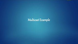 Multicast Example
 