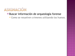 Buscar información de arqueología forense Como se resuelven crimenes utilizando los huesos. 