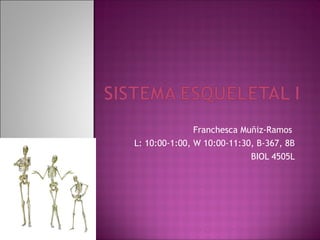 Franchesca Muñiz-Ramos  L: 10:00-1:00, W 10:00-11:30, B-367, 8B BIOL 4505L 