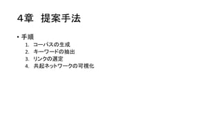 ４章 提案手法
• 手順
1. コーパスの生成
2. キーワードの抽出
3. リンクの選定
4. 共起ネットワークの可視化
 