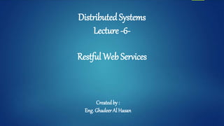 Distributed Systems
Lecture -6-
Created by :
Eng. Ghadeer Al Hasan
Restful Web Services
 