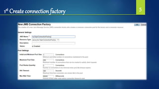 1st Create connection factory 5
 
