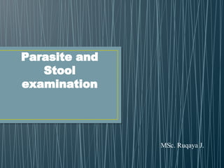 Parasite and
Stool
examination
MSc. Ruqaya J.
 