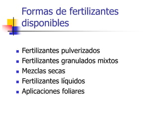 Formas de fertilizantes
disponibles
 Fertilizantes pulverizados
 Fertilizantes granulados mixtos
 Mezclas secas
 Fertilizantes líquidos
 Aplicaciones foliares
 