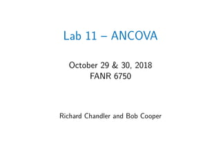 Lab 11 – ANCOVA
October 29 & 30, 2018
FANR 6750
Richard Chandler and Bob Cooper
 