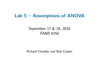Lab 5 – Assumptions of ANOVA
September 17 & 18, 2018
FANR 6750
Richard Chandler and Bob Cooper
 