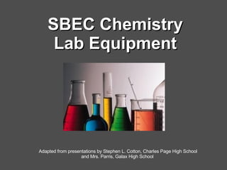 SBEC Chemistry Lab Equipment Adapted from presentations by Stephen L. Cotton, Charles Page High School and Mrs. Parris, Galax High School  