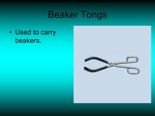 Beaker Tongs
• Used to carry
beakers.
 