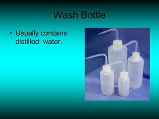 Wash Bottle
• Usually contains
distilled water.
 