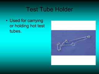 Test Tube Holder
• Used for carrying
or holding hot test
tubes.
 
