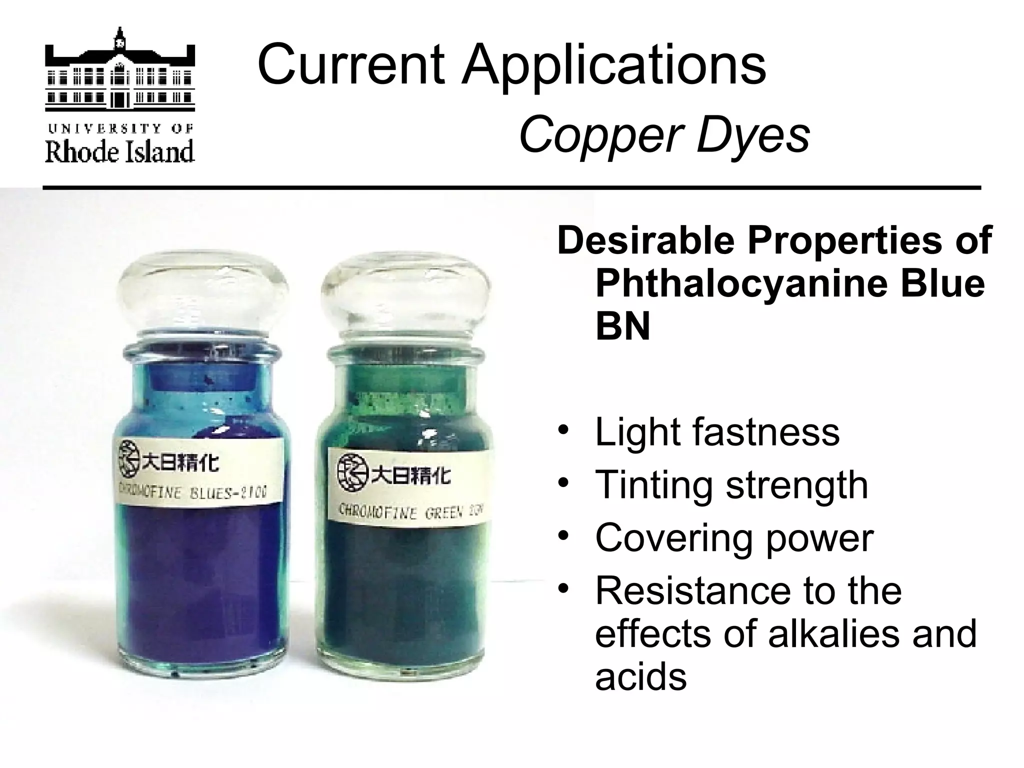 Current Applications   Copper Dyes Desirable Properties of Phthalocyanine Blue BN Light fastness Tinting strength Covering power Resistance to the effects of alkalies and acids 