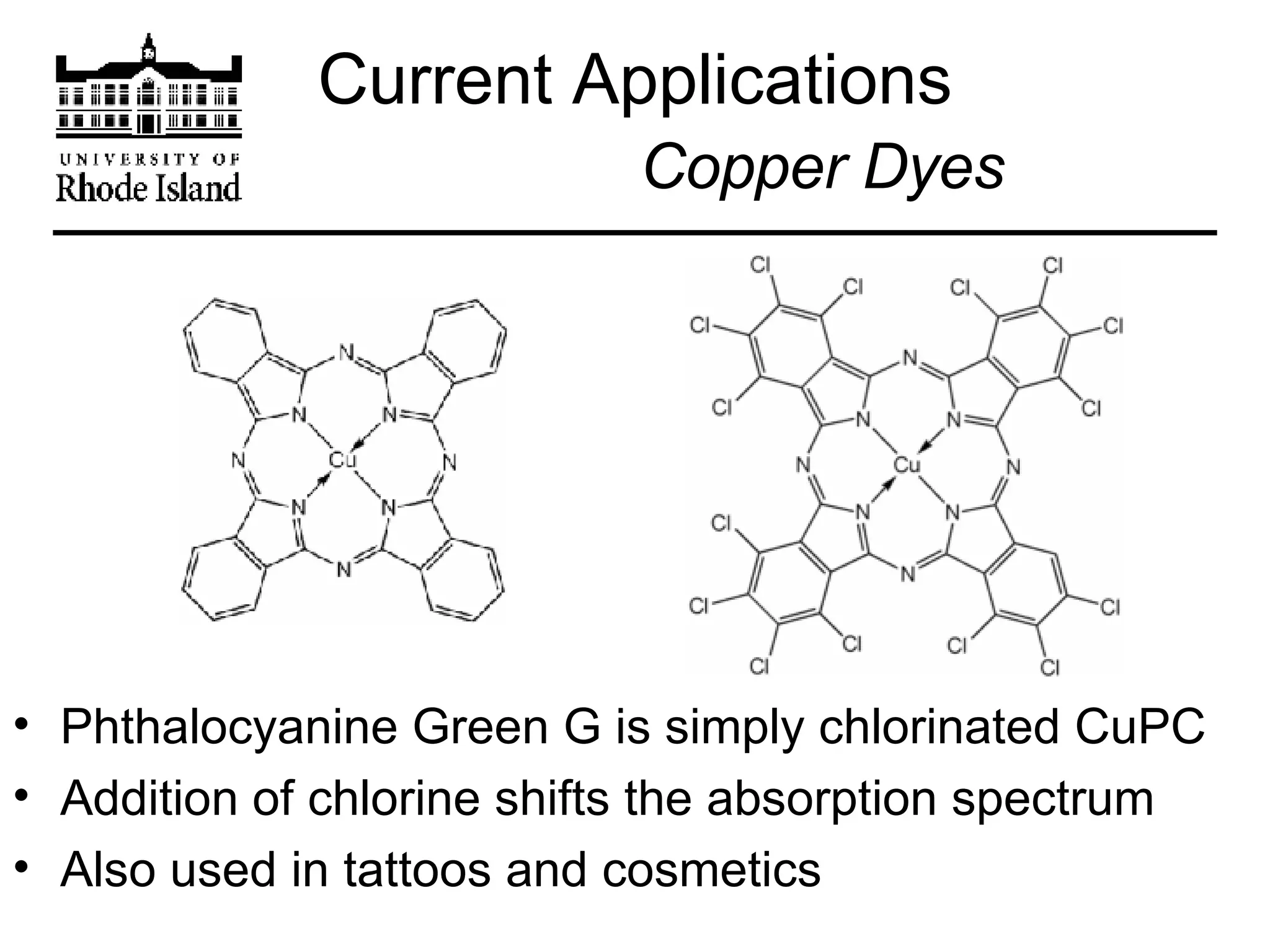 Current Applications   Copper Dyes Phthalocyanine Green G is simply chlorinated CuPC Addition of chlorine shifts the absorption spectrum Also used in tattoos and cosmetics 